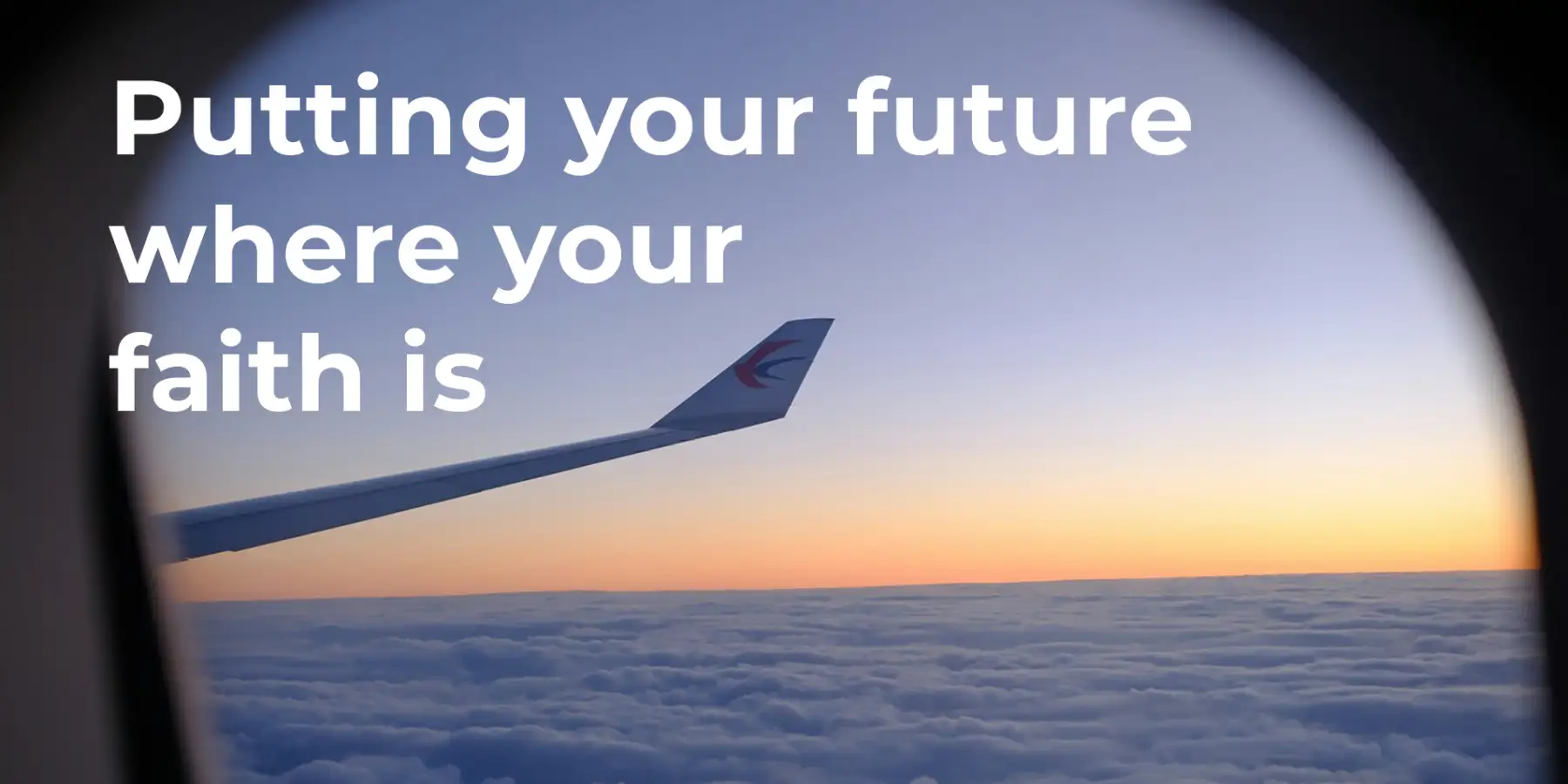 Putting your future where your faith is