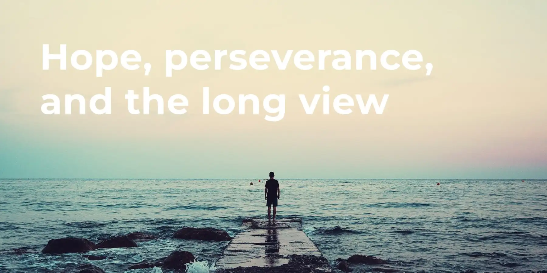 Hope, perseverance, and the long view