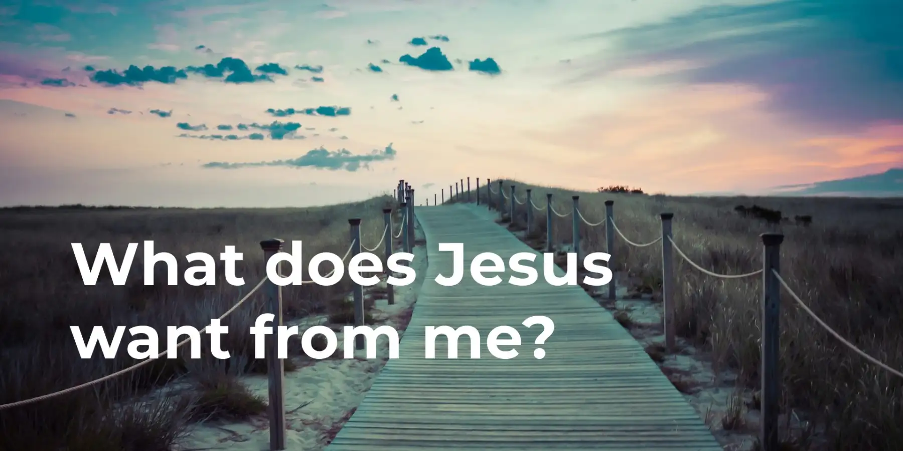 What does Jesus want from me?
