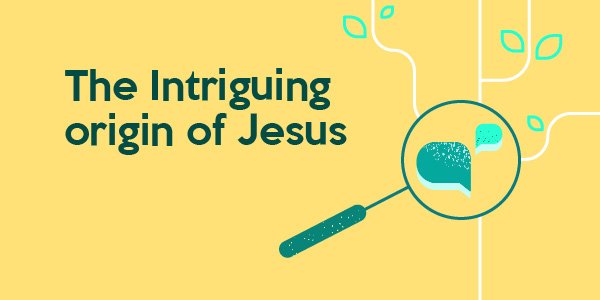 The Intriguing origin of Jesus