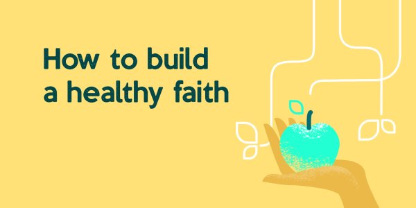 How to build a healthy faith