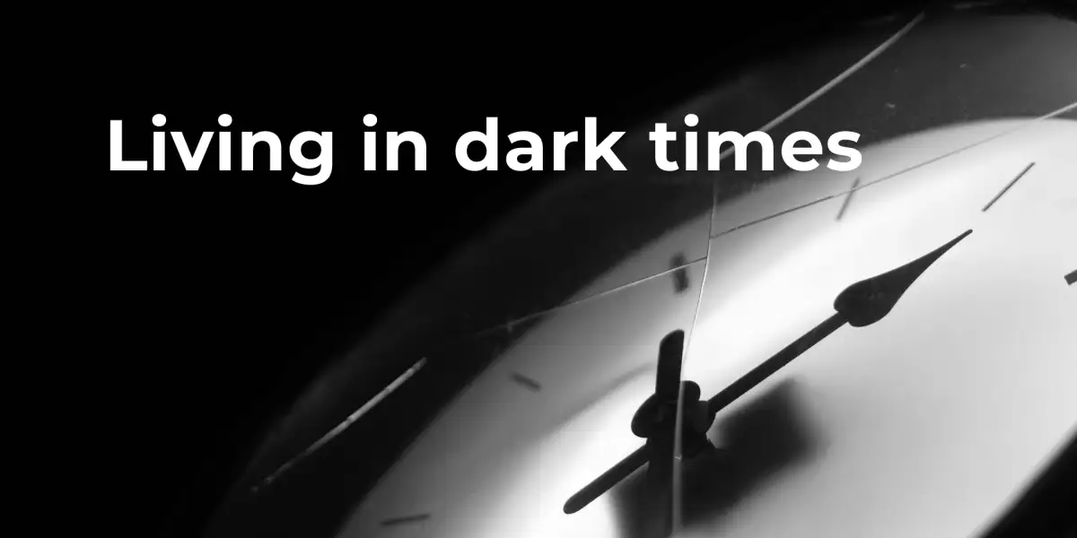 Living in Dark Times