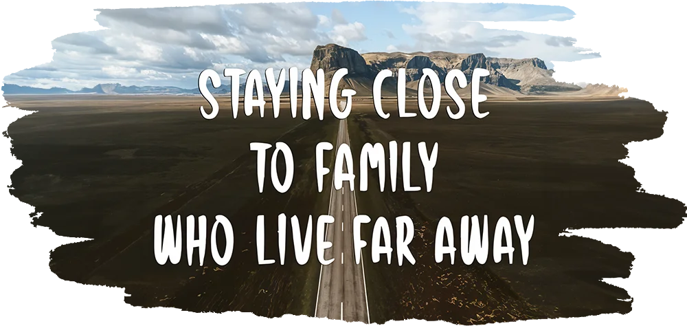 Close to Family Who Live Far Away? A Hopeless Case...